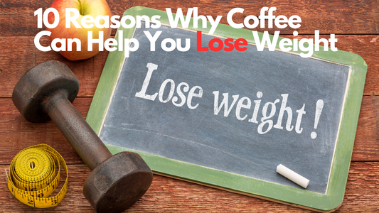 10 Reasons Why Coffee Can Help You Lose Weight